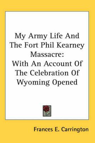 Cover image for My Army Life and the Fort Phil Kearney Massacre: With an Account of the Celebration of Wyoming Opened