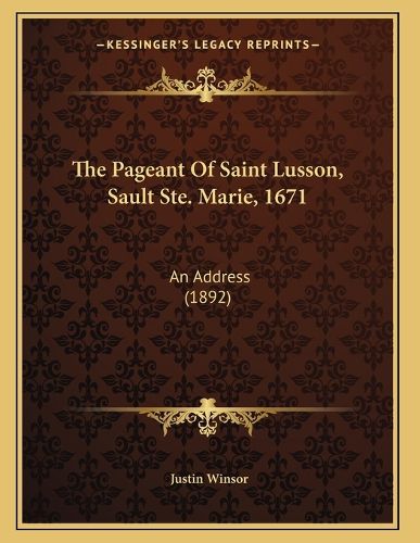 Cover image for The Pageant of Saint Lusson, Sault Ste. Marie, 1671: An Address (1892)