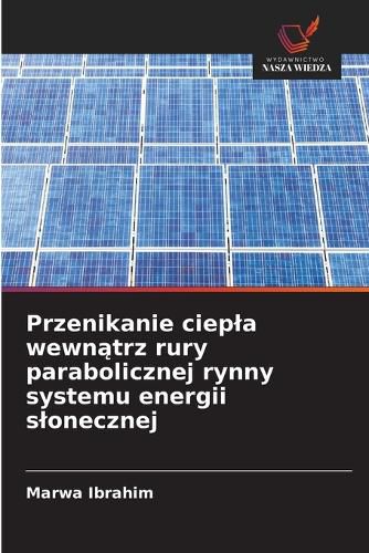 Cover image for Przenikanie ciepla wewnątrz rury parabolicznej rynny systemu energii slonecznej