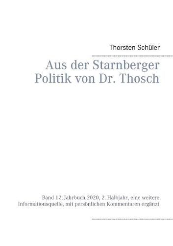 Cover image for Aus der Starnberger Politik von Dr. Thosch: Band 12, Jahrbuch 2020, 2. Halbjahr, eine weitere Informationsquelle, mit persoenlichen Kommentaren erganzt