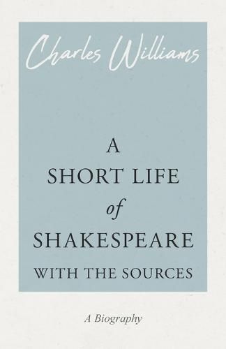 A Short Life of Shakespeare - With the Sources