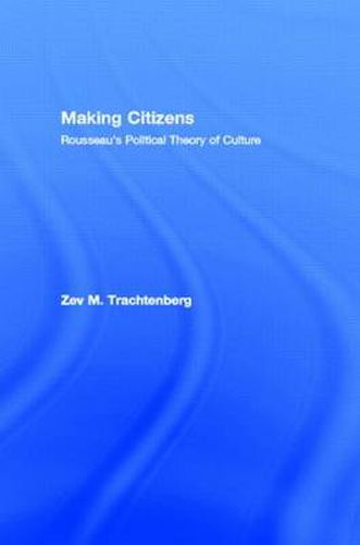 Cover image for Making Citizens: Rousseau's Political Theory of Culture