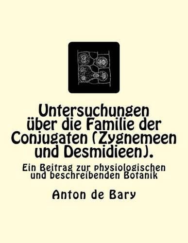 Cover image for Untersuchungen uber die Familie der Conjugaten (Zygnemeen und Desmidieen).: Ein Beitrag zur physiologischen und beschreibenden Botanik