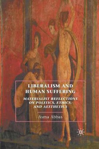 Cover image for Liberalism and Human Suffering: Materialist Reflections on Politics, Ethics, and Aesthetics