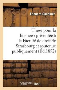 Cover image for These Pour La Licence: Presentee A La Faculte de Droit de Strasbourg Et Soutenue Publiquement