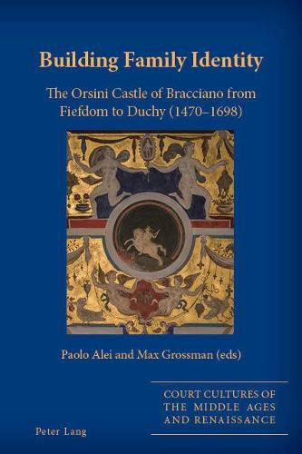 Building Family Identity: The Orsini Castle of Bracciano from Fiefdom to Duchy (1470-1698)