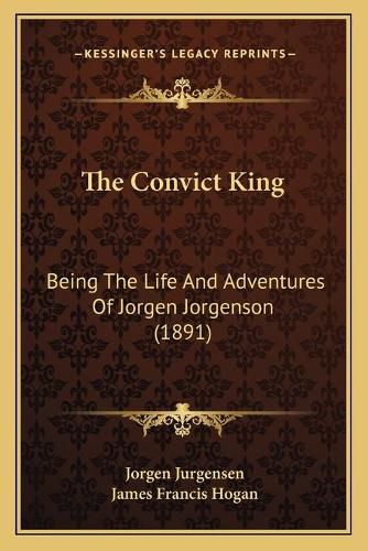 The Convict King: Being the Life and Adventures of Jorgen Jorgenson (1891)