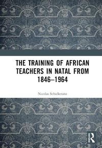 Cover image for The Training of African Teachers in Natal from 1846-1964