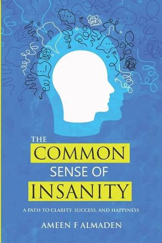 Cover image for The Common Sense Of Insanity: A Path To Clarity, Success, And Happiness