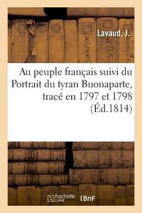 Cover image for Au Peuple Francais Suivi Du Portrait Du Tyran Buonaparte, Trace En 1797 Et 1798