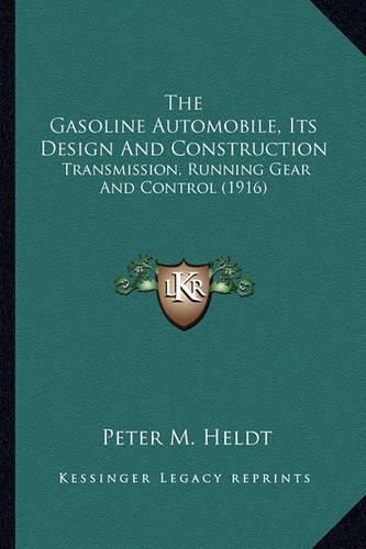 The Gasoline Automobile, Its Design and Construction the Gasoline Automobile, Its Design and Construction: Transmission, Running Gear and Control (1916) Transmission, Running Gear and Control (1916)