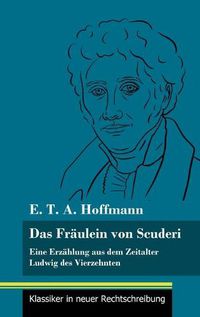 Cover image for Das Fraulein von Scuderi: Eine Erzahlung aus dem Zeitalter Ludwig des Vierzehnten (Band 71, Klassiker in neuer Rechtschreibung)