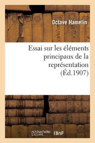 Cover image for Essai Sur Les Elements Principaux de la Representation: These Presentee A La Faculte Des Lettres: de l'Universite de Paris