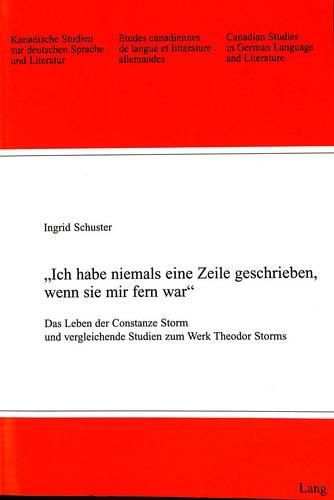 Cover image for -Ich Habe Niemals Eine Zeile Geschrieben, Wenn Sie Mir Fern War-: Das Leben Der Constanze Storm Und Vergleichende Studien Zum Werk Theodor Storms
