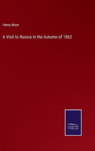 Cover image for A Visit to Russia In the Autumn of 1862