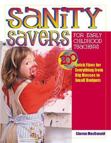 Cover image for Sanity Savers for Early Childhood Teachers: 200 Quick Fixes for Everything from Big Messes to Small Budgets