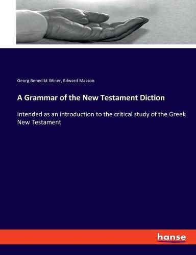 A Grammar of the New Testament Diction: intended as an introduction to the critical study of the Greek New Testament