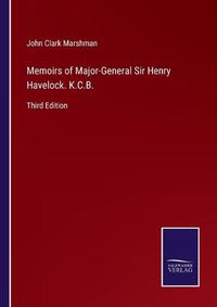 Cover image for Memoirs of Major-General Sir Henry Havelock. K.C.B.: Third Edition