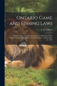 Cover image for Ontario Game and Fishing Laws [microform]: a Digest, Alphabetically Arranged, With References to the Various Statutes and Orders in Council in Force on November 1st, 1892