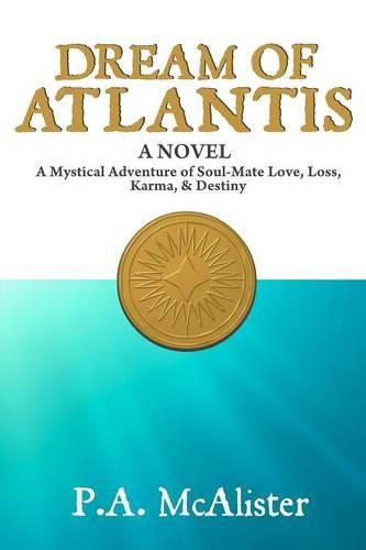 Cover image for Dream of Atlantis: A Mystical Adventure of Soul Mate Love, Loss, Karma, & Destiny