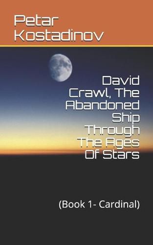 Cover image for David Crawl, The Abandoned Ship Through The Ages Of Stars: (Book 1- Cardinal)