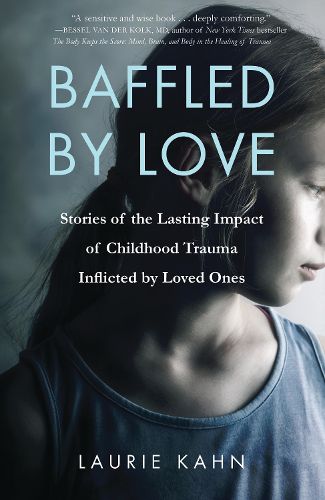 Cover image for Baffled by Love: Stories of the Lasting Impact of Childhood Trauma Inflicted by Loved Ones