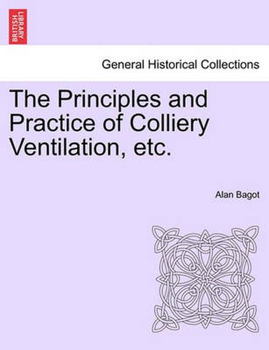 Cover image for The Principles and Practice of Colliery Ventilation, Etc.
