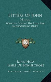 Cover image for Letters of John Huss: Written During His Exile and Imprisonemnt (1846)