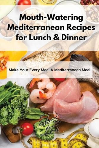 Cover image for Mouth-Watering Mediterranean Recipes for Lunch & Dinner: Make Your Every Meal A Mediterranean Meal