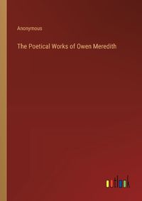 Cover image for The Poetical Works of Owen Meredith