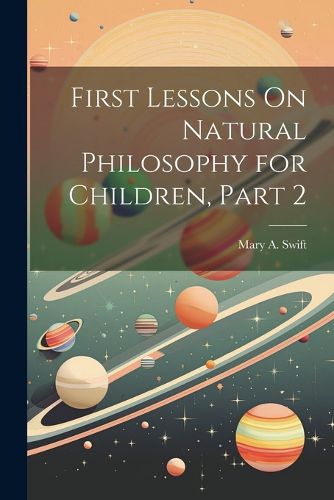 Cover image for First Lessons On Natural Philosophy for Children, Part 2