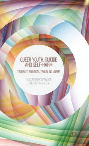 Cover image for Queer Youth, Suicide and Self-Harm: Troubled Subjects, Troubling Norms