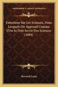 Cover image for Entretiens Sur Les Sciences, Dans Lesquels on Apprend Comme L'On Se Doit Servir Des Sciences (1684)