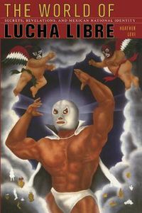 Cover image for The World of Lucha Libre: Secrets, Revelations, and Mexican National Identity