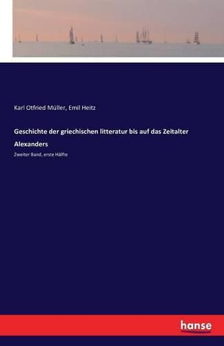 Geschichte der griechischen litteratur bis auf das Zeitalter Alexanders: Zweiter Band, erste Halfte