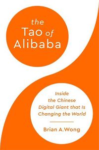 Cover image for The Tao of Alibaba: Inside the Chinese Digital Giant that Is Changing the World