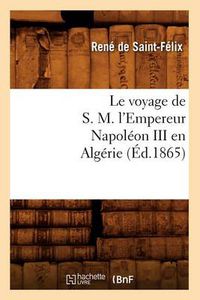 Cover image for Le Voyage de S. M. l'Empereur Napoleon III En Algerie (Ed.1865)