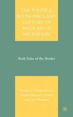 Cover image for The Politics, Economics, and Culture of Mexican-US Migration: Both Sides of the Border