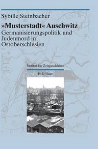 Cover image for Musterstadt Auschwitz: Germanisierungspolitik Und Judenmord in Ostoberschlesien