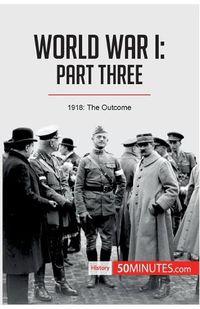 Cover image for World War I: Part Three:1918: The Outcome