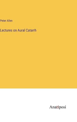 Cover image for Lectures on Aural Catarrh
