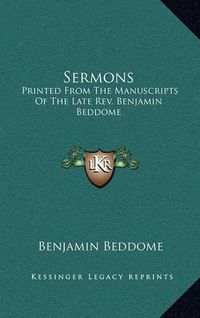 Cover image for Sermons: Printed from the Manuscripts of the Late REV. Benjamin Beddome