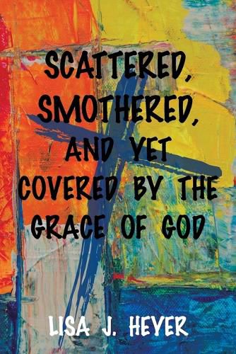 Cover image for Scattered, Smothered, and Yet Covered By the Grace of God