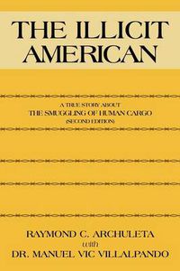 Cover image for The Illicit American: A True Story About The Smuggling of Human Cargo (Second Edition)