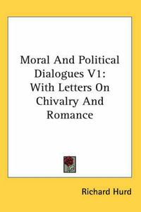 Cover image for Moral and Political Dialogues V1: With Letters on Chivalry and Romance