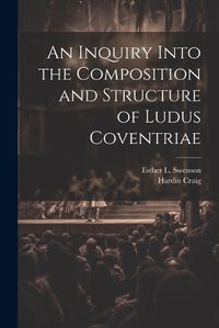 Cover image for An Inquiry Into the Composition and Structure of Ludus Coventriae