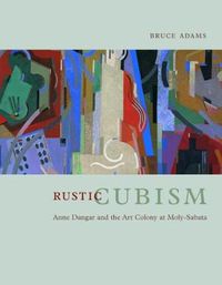 Cover image for Rustic Cubism: Anne Dangar and the Art Colony at Moly-Sabata