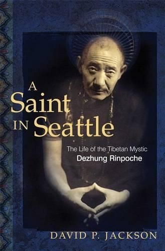 A Saint in Seattle: The Life of Tibetan Mystic Dezhung Rinpoche