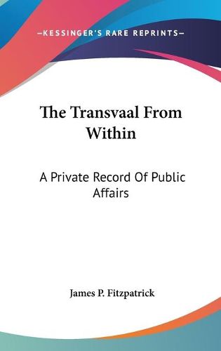 The Transvaal from Within: A Private Record of Public Affairs