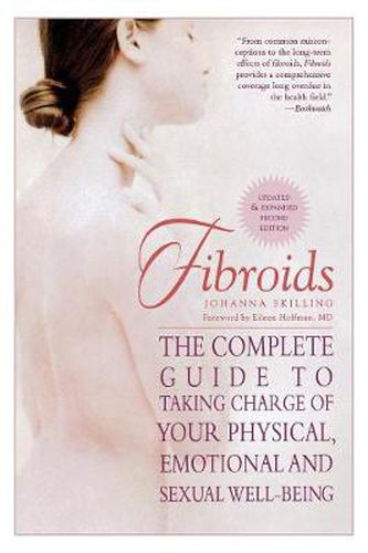 Cover image for Fibroids: The Complete Guide to Taking Charge of Your Physical, Emotional and Sexual Well-Being